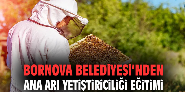Bornova Belediyesi’nden Ana Arı Yetiştiriciliği eğitimi